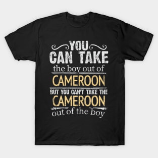 You Can Take The Boy Out Of Cameroon But You Cant Take The Cameroon Out Of The Boy - Gift for Cameroonian With Roots From Cameroon T-Shirt